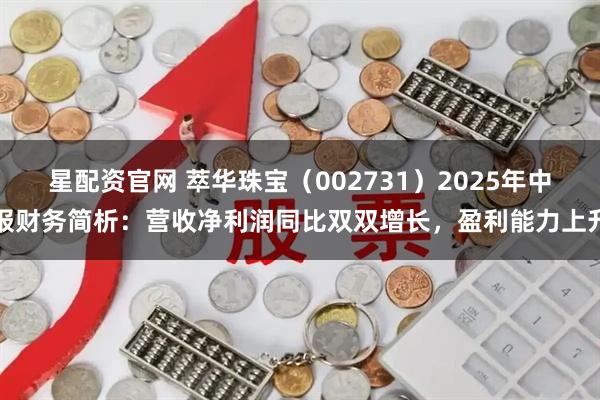 星配资官网 萃华珠宝（002731）2025年中报财务简析：营收净利润同比双双增长，盈利能力上升